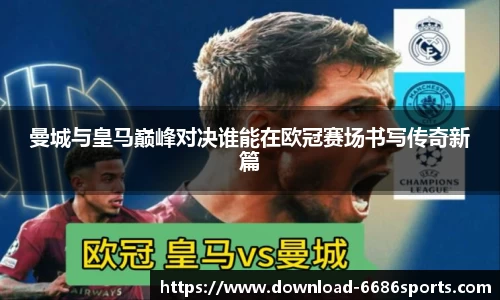 曼城与皇马巅峰对决谁能在欧冠赛场书写传奇新篇