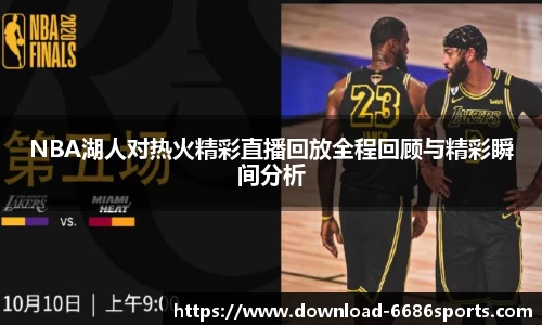 NBA湖人对热火精彩直播回放全程回顾与精彩瞬间分析